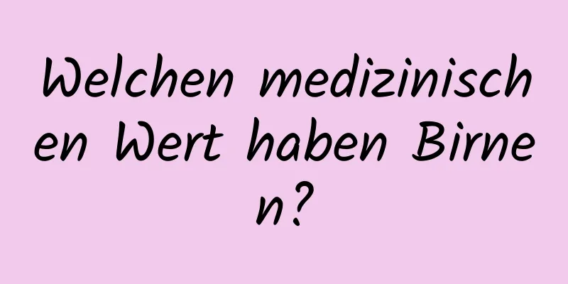 Welchen medizinischen Wert haben Birnen?