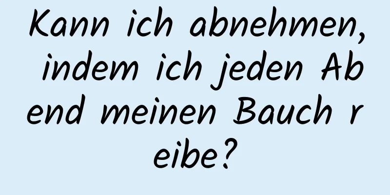 Kann ich abnehmen, indem ich jeden Abend meinen Bauch reibe?