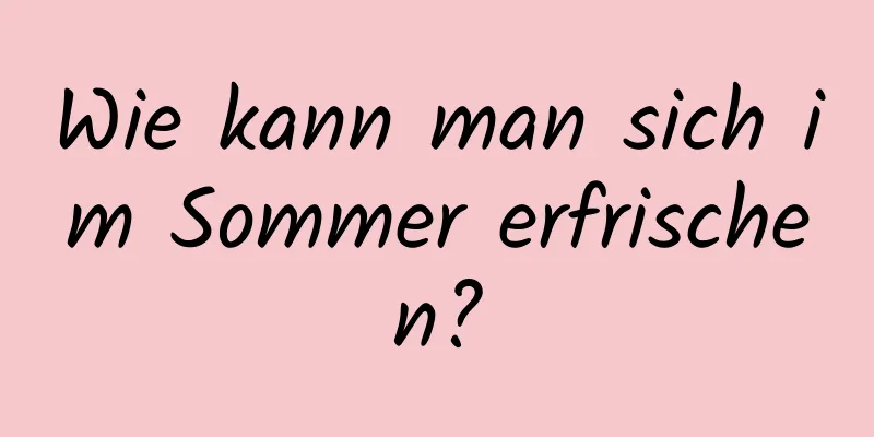 Wie kann man sich im Sommer erfrischen?