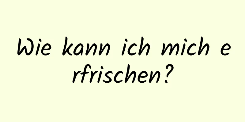Wie kann ich mich erfrischen?