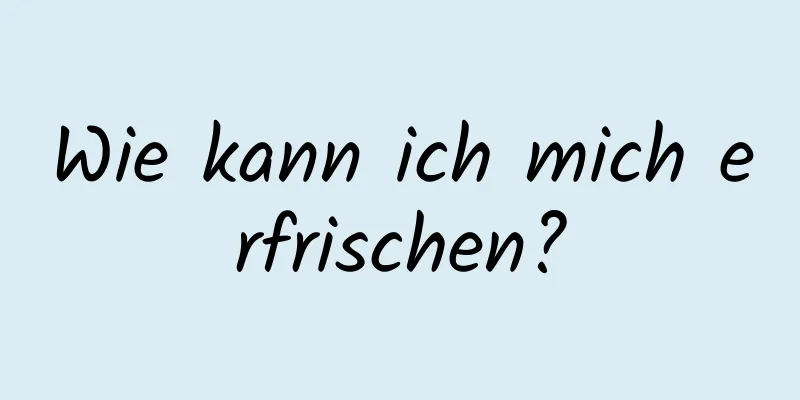 Wie kann ich mich erfrischen?