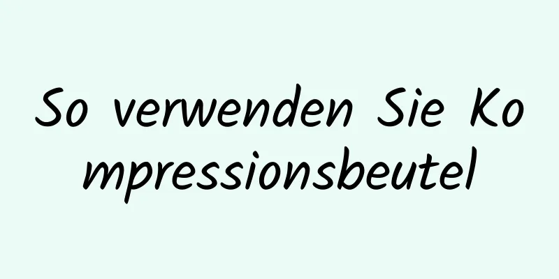 So verwenden Sie Kompressionsbeutel