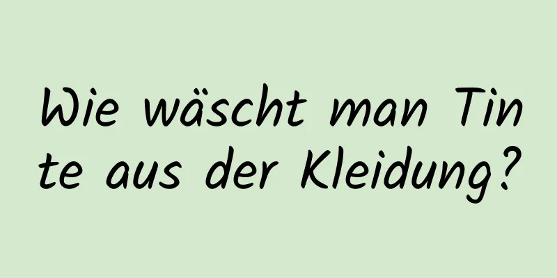 Wie wäscht man Tinte aus der Kleidung?