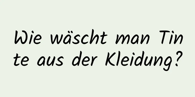 Wie wäscht man Tinte aus der Kleidung?