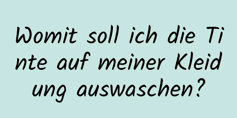 Womit soll ich die Tinte auf meiner Kleidung auswaschen?