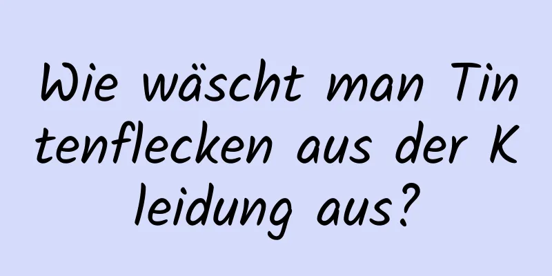 Wie wäscht man Tintenflecken aus der Kleidung aus?