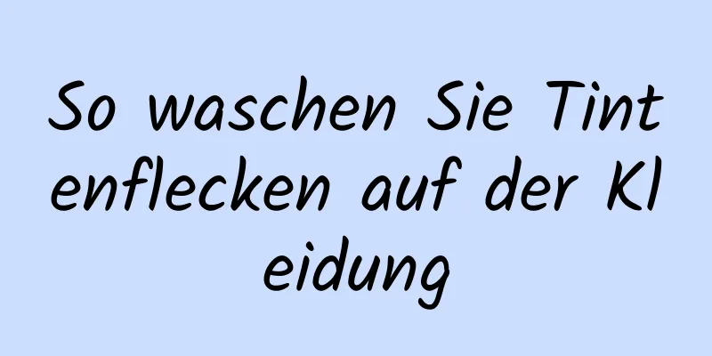 So waschen Sie Tintenflecken auf der Kleidung