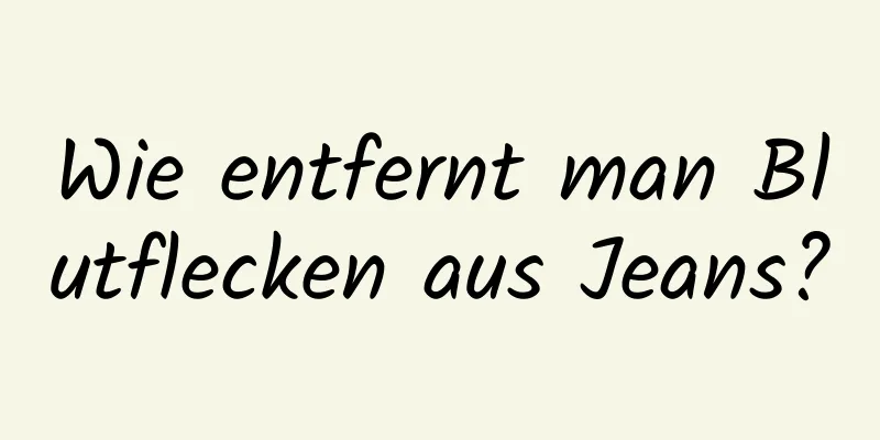 Wie entfernt man Blutflecken aus Jeans?