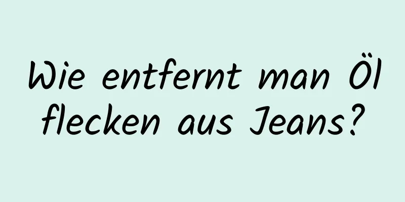 Wie entfernt man Ölflecken aus Jeans?