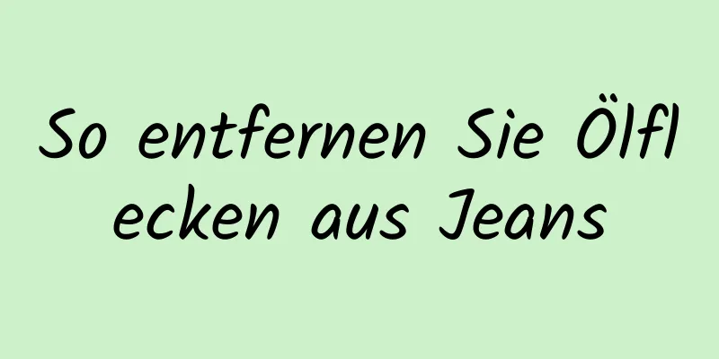 So entfernen Sie Ölflecken aus Jeans