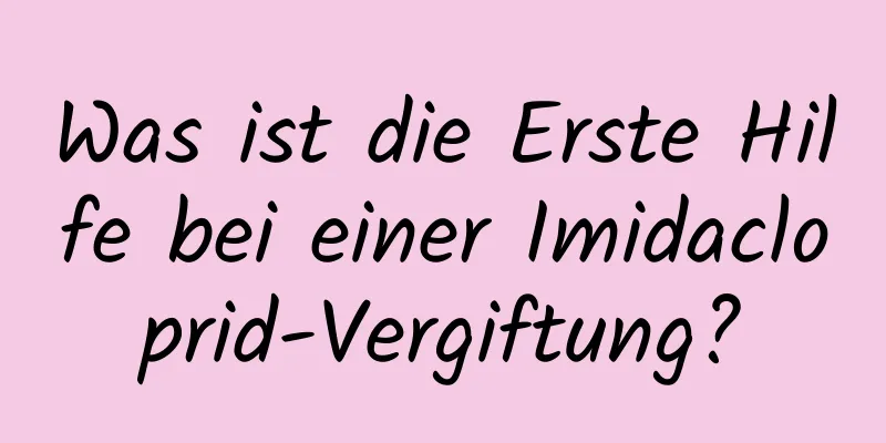 Was ist die Erste Hilfe bei einer Imidacloprid-Vergiftung?