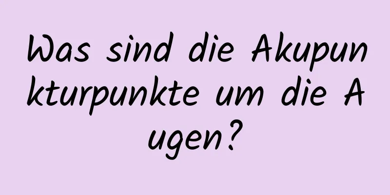 Was sind die Akupunkturpunkte um die Augen?