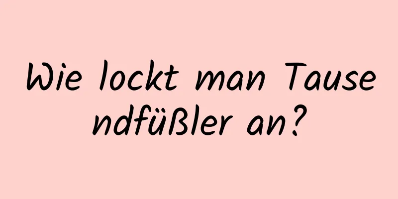 Wie lockt man Tausendfüßler an?