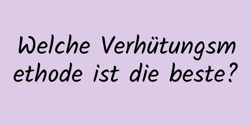 Welche Verhütungsmethode ist die beste?