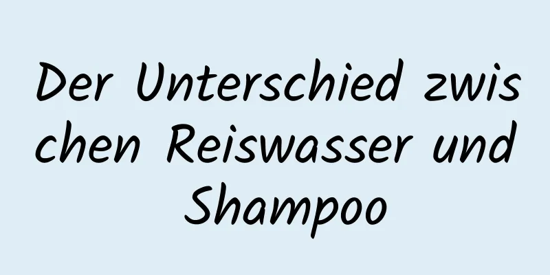 Der Unterschied zwischen Reiswasser und Shampoo