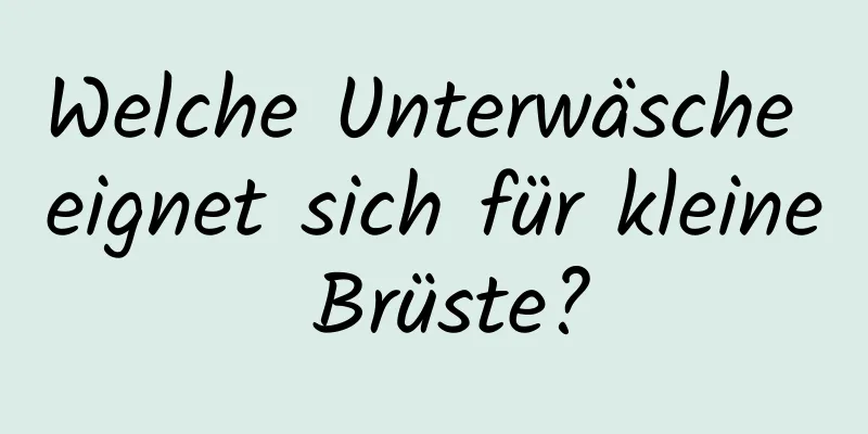 Welche Unterwäsche eignet sich für kleine Brüste?