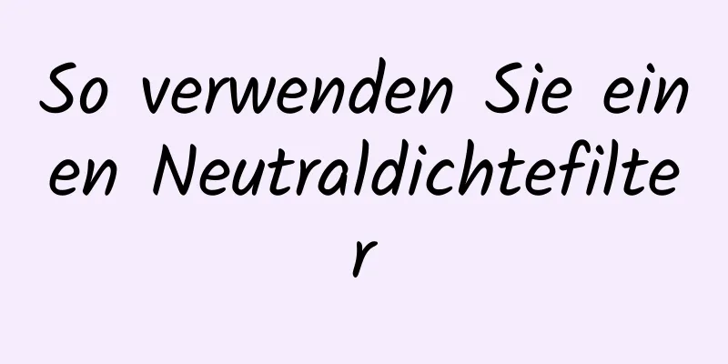 So verwenden Sie einen Neutraldichtefilter