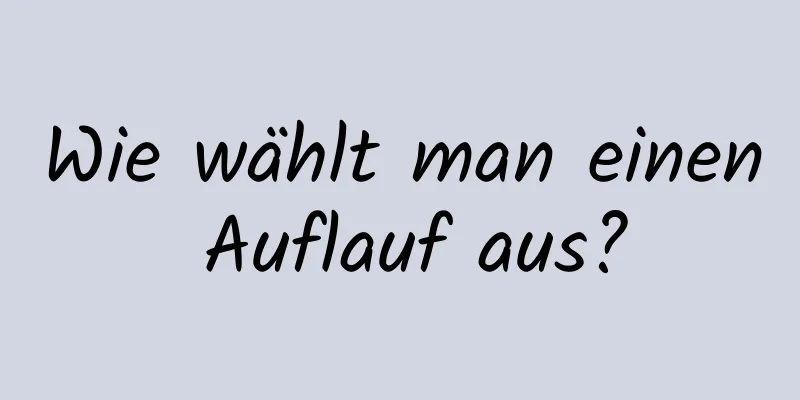 Wie wählt man einen Auflauf aus?
