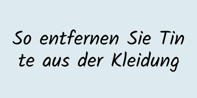 So entfernen Sie Tinte aus der Kleidung