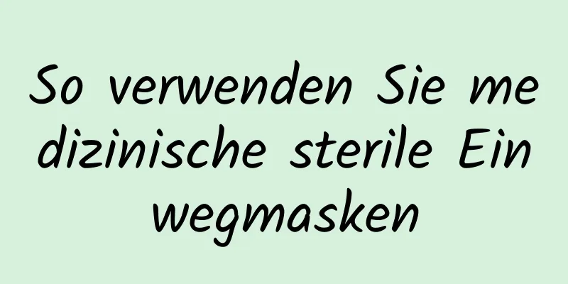 So verwenden Sie medizinische sterile Einwegmasken