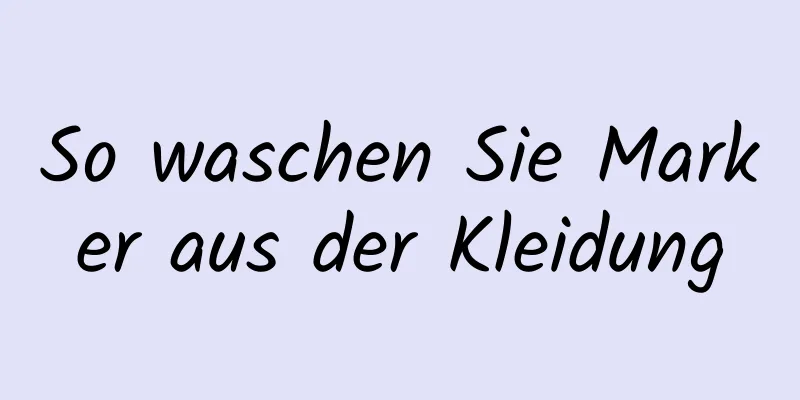 So waschen Sie Marker aus der Kleidung