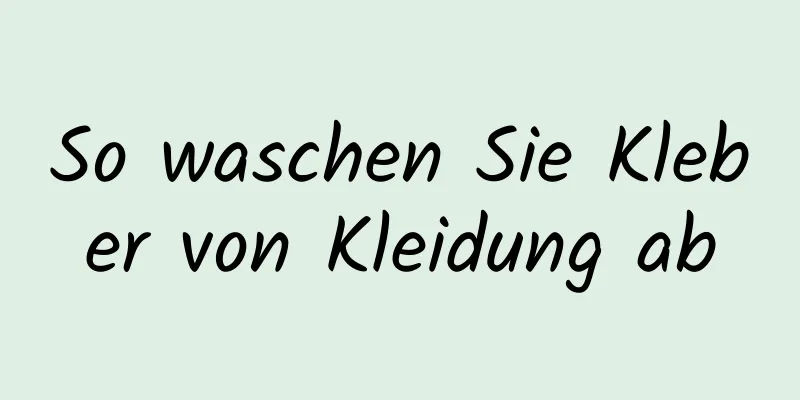 So waschen Sie Kleber von Kleidung ab