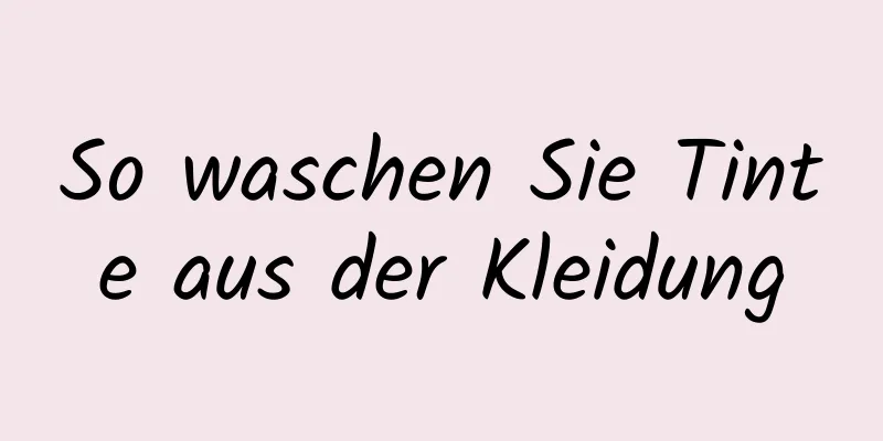 So waschen Sie Tinte aus der Kleidung