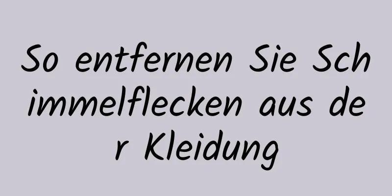 So entfernen Sie Schimmelflecken aus der Kleidung