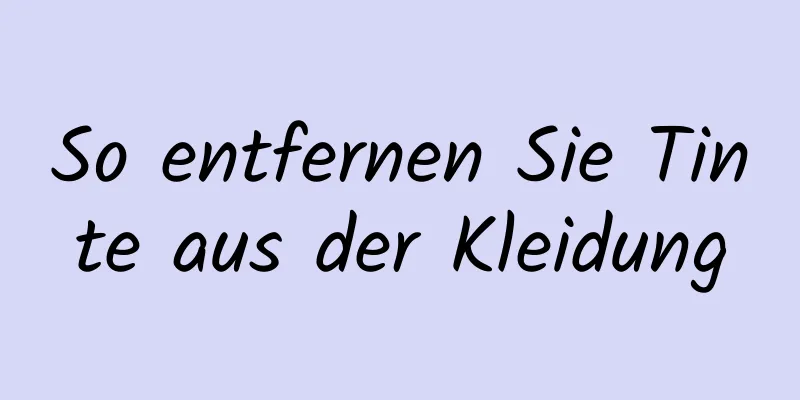 So entfernen Sie Tinte aus der Kleidung