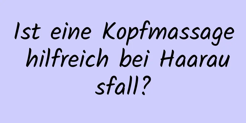 Ist eine Kopfmassage hilfreich bei Haarausfall?