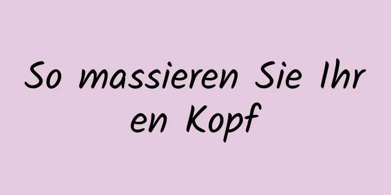 So massieren Sie Ihren Kopf