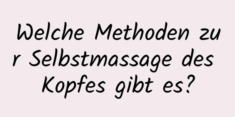 Welche Methoden zur Selbstmassage des Kopfes gibt es?