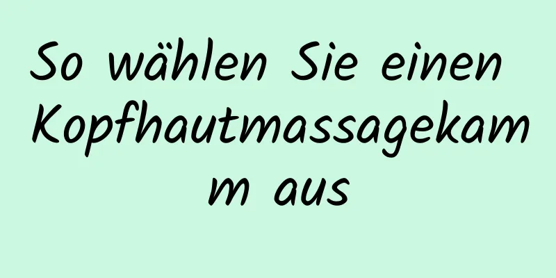 So wählen Sie einen Kopfhautmassagekamm aus