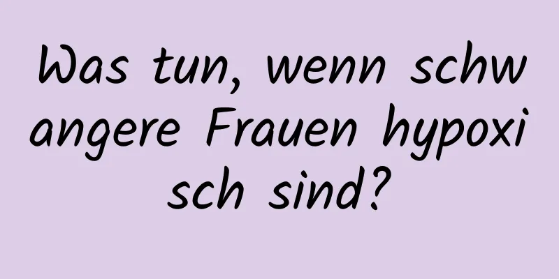Was tun, wenn schwangere Frauen hypoxisch sind?