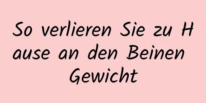 So verlieren Sie zu Hause an den Beinen Gewicht