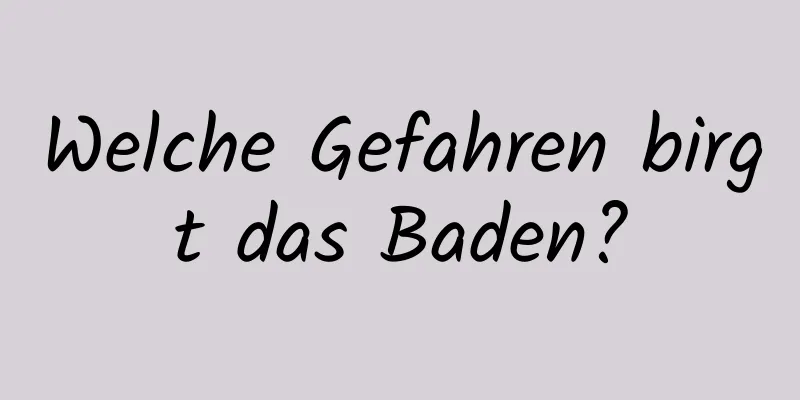 Welche Gefahren birgt das Baden?