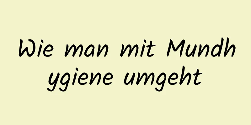 Wie man mit Mundhygiene umgeht