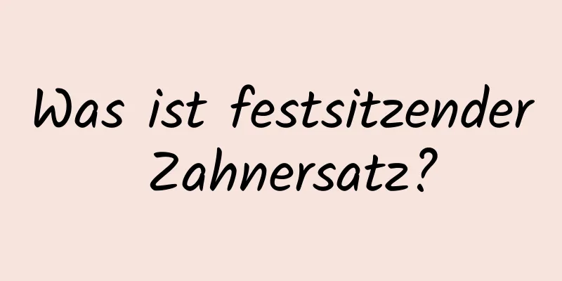 Was ist festsitzender Zahnersatz?
