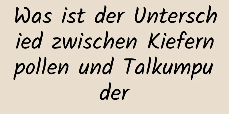 Was ist der Unterschied zwischen Kiefernpollen und Talkumpuder