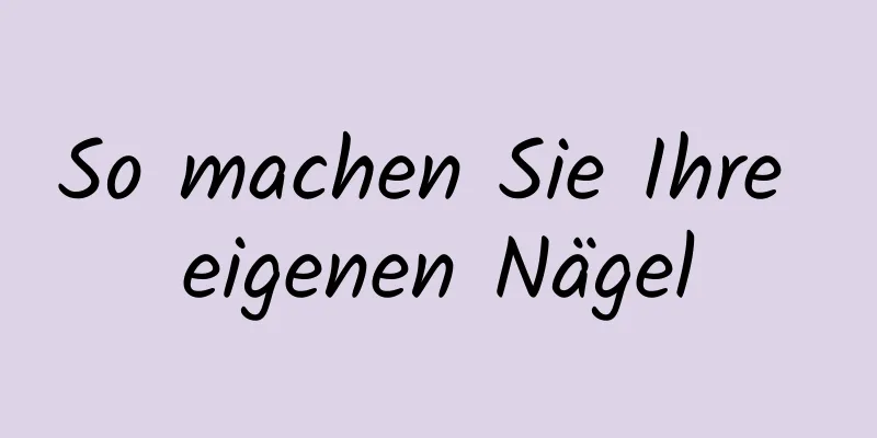 So machen Sie Ihre eigenen Nägel