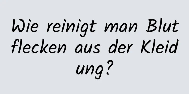 Wie reinigt man Blutflecken aus der Kleidung?