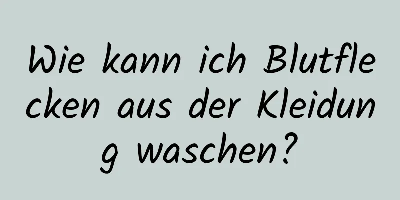Wie kann ich Blutflecken aus der Kleidung waschen?