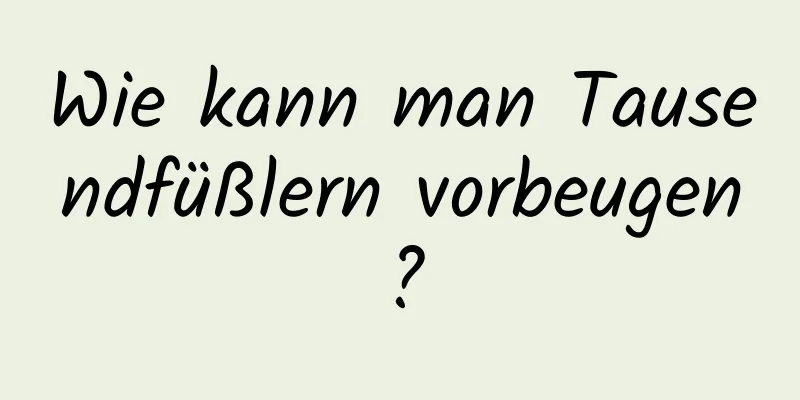 Wie kann man Tausendfüßlern vorbeugen?
