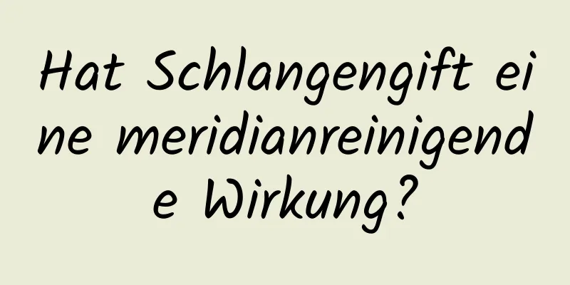 Hat Schlangengift eine meridianreinigende Wirkung?