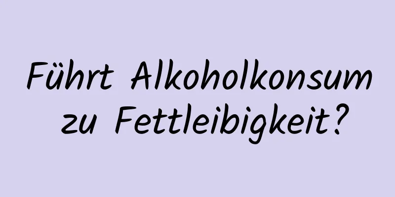 Führt Alkoholkonsum zu Fettleibigkeit?