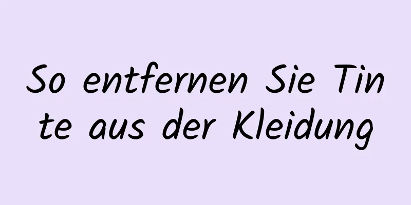 So entfernen Sie Tinte aus der Kleidung