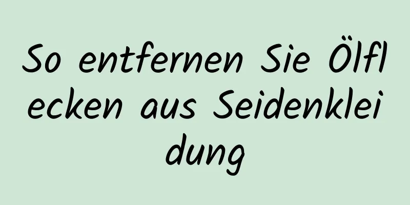 So entfernen Sie Ölflecken aus Seidenkleidung
