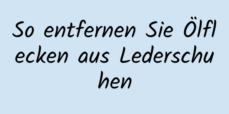 So entfernen Sie Ölflecken aus Lederschuhen