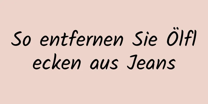 So entfernen Sie Ölflecken aus Jeans