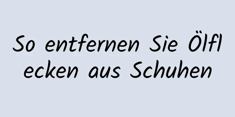 So entfernen Sie Ölflecken aus Schuhen